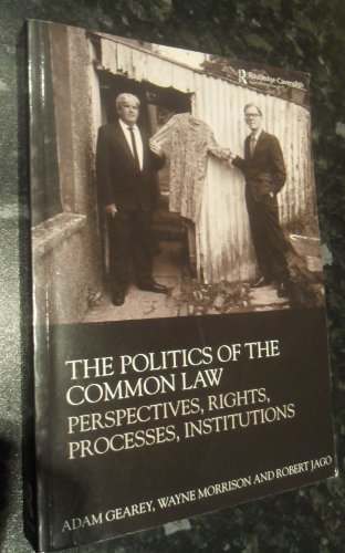 The Politics of the Common Law: Perspectives, Rights, Processes, Institutions (9780415481533) by Gearey, Adam; Morrison, Wayne; Jago, Robert