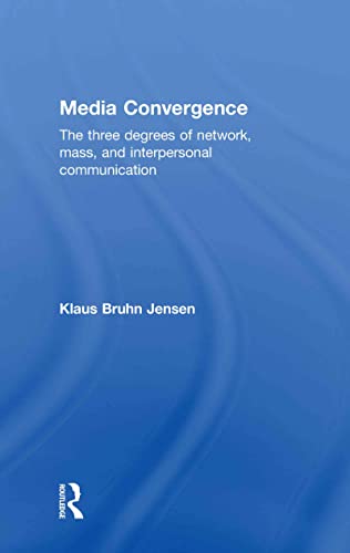 Media Convergence: The Three Degrees of Network, Mass and Interpersonal Communication