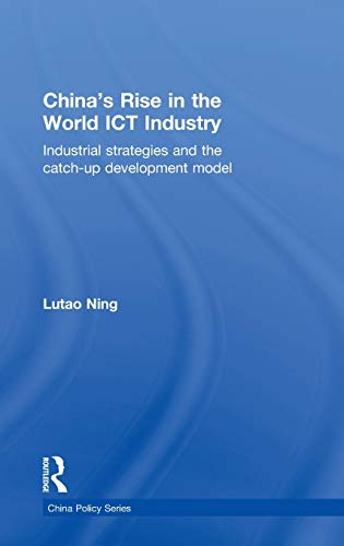 Imagen de archivo de China's Rise in the World ICT Industry: Industrial Strategies and the Catch-Up Development Model (China Policy Series) a la venta por Chiron Media
