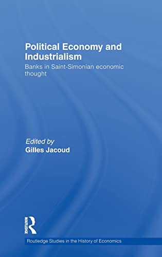 POLITICAL ECONOMY AND INDUSTRIALISM: BANKS IN SAINT-SIMONIAN ECONOMIC THOUGHT (ROUTLEDGE STUDIES ...