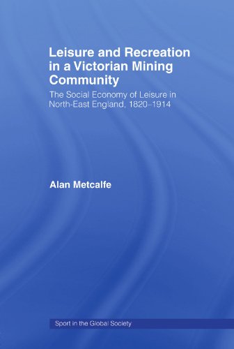 9780415484916: Leisure and Recreation in a Victorian Mining Community: The Social Economy of Leisure in North-East England, 1820-1914 (Sport in the Global Society)