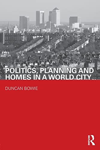 Politics, Planning and Homes in a World City (Housing, Planning and Design Series) (9780415486378) by Bowie, Duncan