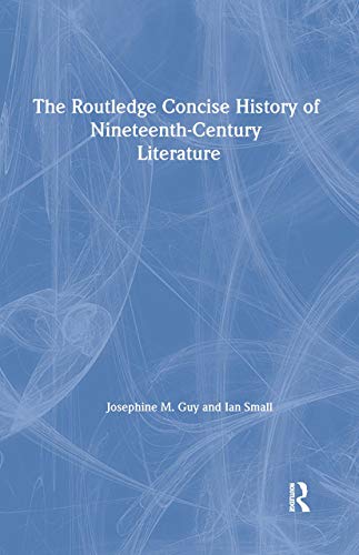 The Routledge Concise History of Nineteenth-Century Literature (Routledge Concise Histories of Literature) (9780415487115) by Guy, Josephine; Small, Ian