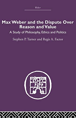 9780415489553: Max Weber and the Dispute over Reason and Value: A Study of Philosophy, Ethics and Politics
