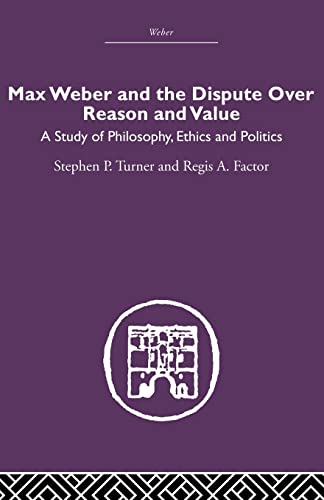 Max Weber and the Dispute over Reason and Value (9780415489553) by Turner, Stephen P.