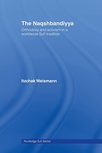 Stock image for The Naqshbandiyya: Orthodoxy and Activism in a Worldwide Sufi Tradition (Routledge Sufi Series) for sale by Books Unplugged
