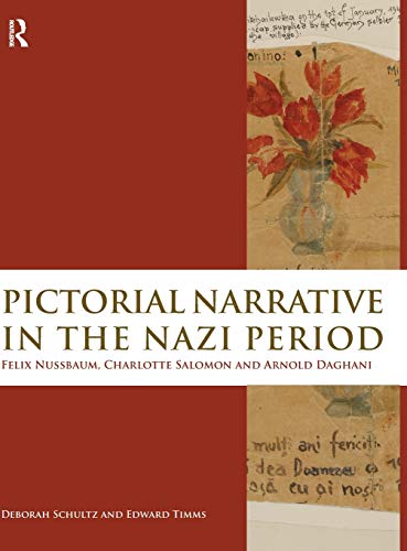 Pictorial Narrative in the Nazi Period: Felix Nussbaum, Charlotte Salomon and Arnold Daghani (9780415490955) by Schultz, Deborah; Timms, Edward