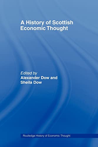 A History of Scottish Economic Thought (The Routledge History of Economic Thought) (9780415493697) by Dow, Alexander; Dow, Sheila