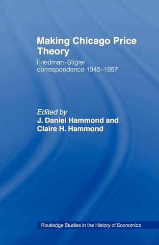 9780415494144: Making Chicago Price Theory: Friedman-Stigler Correspondence 1945-1957 (Routledge Studies in the History of Economics)