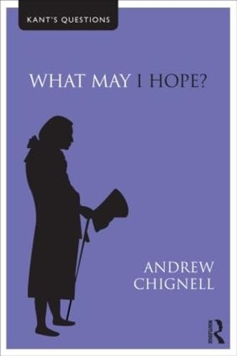 What May I Hope? (Kant's Questions) (9780415495936) by Chignell, Andrew