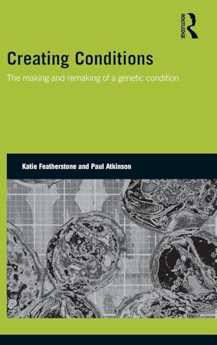 Creating Conditions: The making and remaking of a genetic syndrome (Genetics and Society) (9780415496650) by Featherstone, Katie; Atkinson, Paul