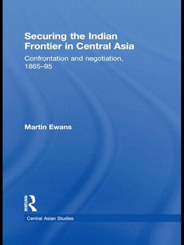 Stock image for Securing the Indian Frontier in Central Asia: Confrontation and Negotiation, 1865-1895 for sale by THE SAINT BOOKSTORE