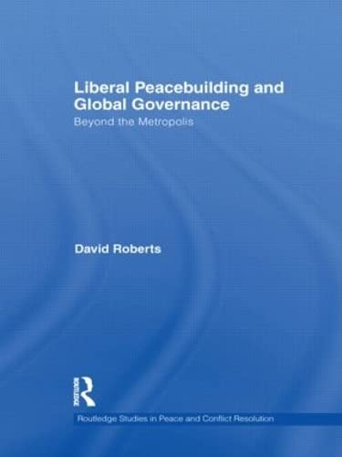Stock image for Liberal Peacebuilding and Global Governance: Beyond the Metropolis (Routledge Studies in Peace and Conflict Resolution) for sale by Chiron Media