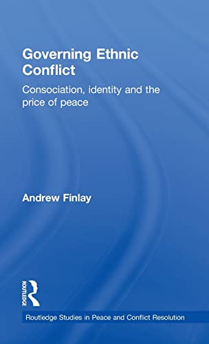 Governing Ethnic Conflict: Consociation, Identity and the Price of Peace (Routledge Studies in Peace and Conflict Resolution) - Finlay, Andrew