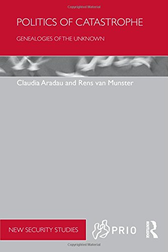 The Politics of Catastrophe. Genealogies of the Unknown. - Aradau, Claudia; van Munster, Rens