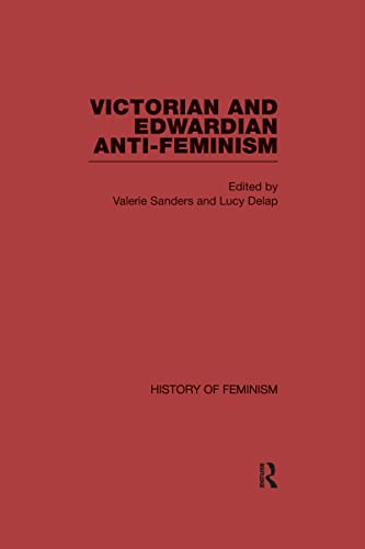 Victorian and Edwardian Anti-Feminism (History of Feminism) - Valerie Sanders, Lucy Delap