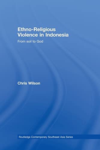 Ethno-Religious Violence in Indonesia: From Soil to God (Routledge Contemporary Southeast Asia Series) (9780415502009) by Wilson, Chris