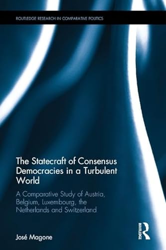 Stock image for The Statecraft of Consensus Democracies in a Turbulent World: A Comparative Study of Austria, Belgium, Luxembourg, the Netherlands and Switzerland (Routledge Research in Comparative Politics) for sale by Chiron Media