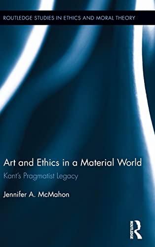 Stock image for Art and Ethics in a Material World: Kants Pragmatist Legacy (Routledge Studies in Ethics and Moral Theory) for sale by Chiron Media