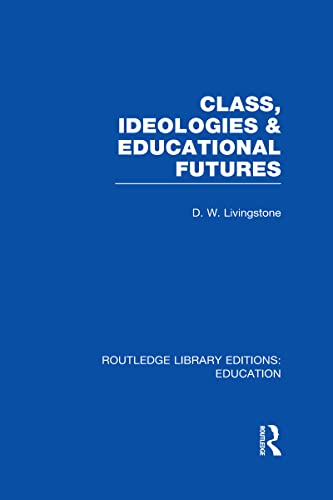 Class, Ideologies and Educational Futures (9780415506298) by Livingstone, D