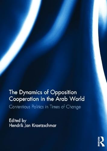 Beispielbild fr The Dynamics of Opposition Cooperation in the Arab World: Contentious Politics in Times of Change zum Verkauf von Chiron Media