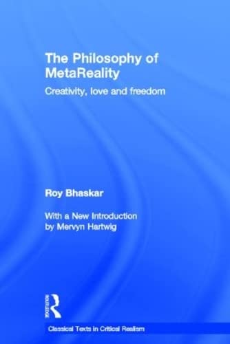 The Philosophy of MetaReality: Creativity, Love and Freedom (Classical Texts in Critical Realism (Routledge Critical Realism)) (9780415507653) by Bhaskar, Roy