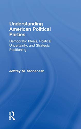 Beispielbild fr Understanding American Political Parties: Democratic Ideals, Political Uncertainty, and Strategic Positioning zum Verkauf von Chiron Media