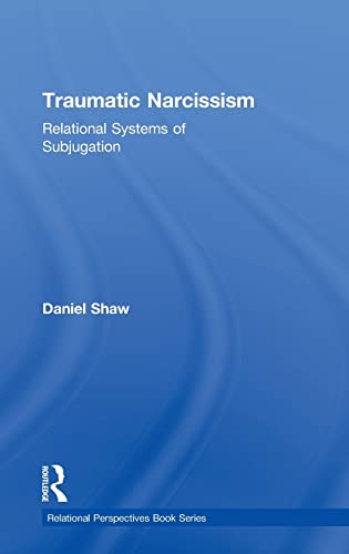 Traumatic Narcissism: Relational Systems of Subjugation (Relational Perspectives Book Series) (9780415510240) by Shaw, Daniel