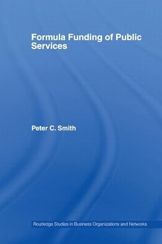 Formula Funding of Public Services (Routledge Studies in Business Organizations and Networks) (9780415511520) by Smith, Peter C.