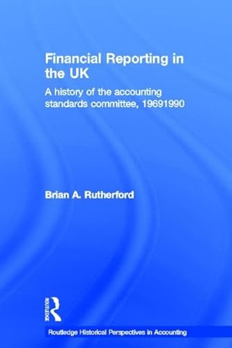 Financial Reporting in the U.K. (Routledge Historical Perspectives in Accounting) (9780415512503) by Rutherford, Brian A.