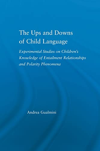 Beispielbild fr The Ups and Downs of Child Language: Experimental Studies on Children's Knowledge of Entailment Relationships and Polarity Phenomena zum Verkauf von Chiron Media