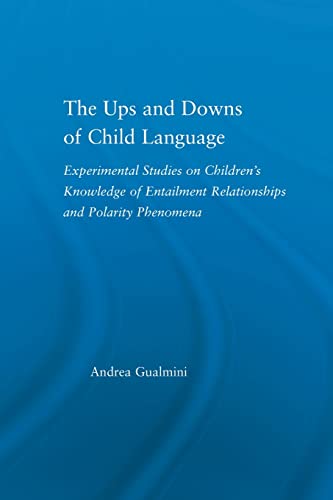 Imagen de archivo de The Ups and Downs of Child Language: Experimental Studies on Children's Knowledge of Entailment Relationships and Polarity Phenomena a la venta por Blackwell's