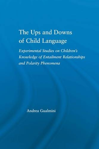 Stock image for The Ups and Downs of Child Language: Experimental Studies on Children's Knowledge of Entailment Relationships and Polarity Phenomena for sale by Chiron Media