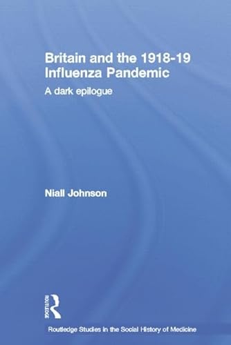 Imagen de archivo de Britain and the 1918-19 Influenza Pandemic: A Dark Epilogue (Routledge Studies in the Social History of Medicine) a la venta por Chiron Media