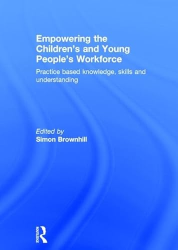 Imagen de archivo de Empowering the Childrens and Young Peoples Workforce: Practice based knowledge, skills and understanding a la venta por Chiron Media