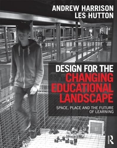 Design for the Changing Educational Landscape: Space, Place and the Future of Learning (9780415517584) by Harrison, Andrew; Hutton, Les