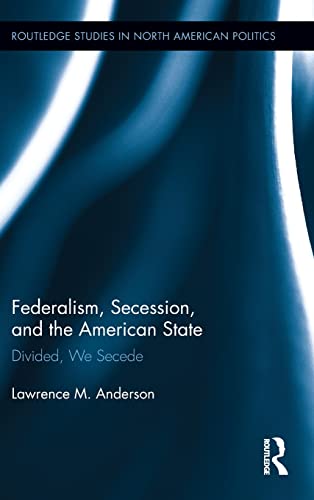 Stock image for Federalism, Secession, and the American State: Divided, We Secede (Routledge Studies in North American Politics) for sale by Chiron Media