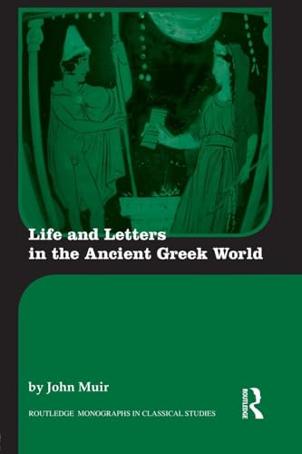 Life and Letters in the Ancient Greek World (Routledge Monographs in Classical Studies) (9780415518376) by Muir, John