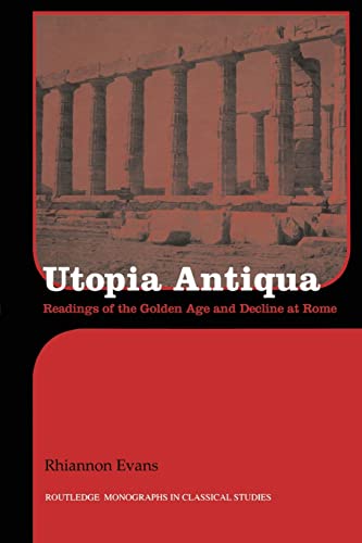 Stock image for Utopia Antiqua: Readings of the Golden Age and Decline at Rome (Routledge Monographs in Classical Studies) for sale by Chiron Media