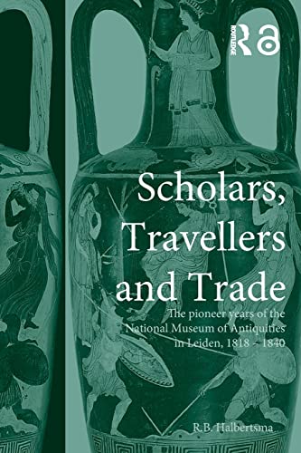 Beispielbild fr Scholars, Travellers and Trade: The Pioneer Years of the National Museum of Antiquities in Leiden, 1818-1840 zum Verkauf von Blackwell's