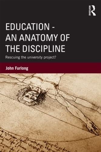 Education - An Anatomy of the Discipline: Rescuing the university project? (9780415520065) by Furlong, John