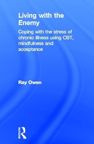 9780415521192: Living with the Enemy: Coping with the stress of chronic illness using CBT, mindfulness and acceptance