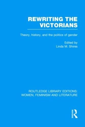 Imagen de archivo de Rewriting the Victorians: Theory, History, and the Politics of Gender (Routledge Library Editions: Women, Feminism and Literature) a la venta por Chiron Media