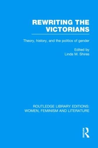 9780415521734: Rewriting the Victorians: Theory, History, and the Politics of Gender (Routledge Library Editions: Women, Feminism and Literature)