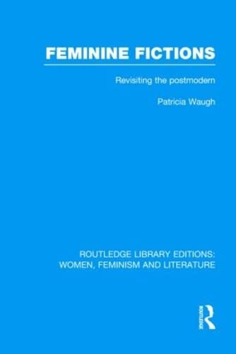 Beispielbild fr Feminine Fictions: Revisiting the Postmodern (Routledge Library Editions: Women, Feminism and Literature) zum Verkauf von Reuseabook