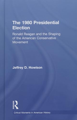 Imagen de archivo de The 1980 Presidential Election: Ronald Reagan and the Shaping of the American Conservative Movement (Critical Moments in American History) a la venta por Chiron Media