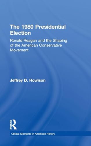 Immagine stock per The 1980 Presidential Election: Ronald Reagan and the Shaping of the American Conservative Movement