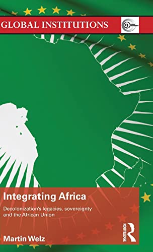 9780415522014: Integrating Africa: Decolonization's legacies, sovereignty and the African Union (Global Institutions)