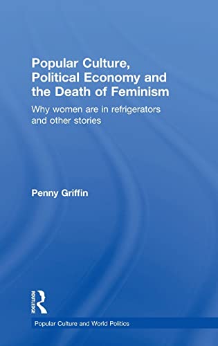 Stock image for Popular Culture, Political Economy and the Death of Feminism: Why women are in refrigerators and other stories (Popular Culture and World Politics) for sale by Chiron Media