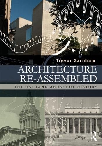 Stock image for Architecture Re-assembled: The Use (and Abuse) of History for sale by Jenson Books Inc